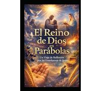 El Reino de Dios en Parábolas: Un Viaje de Reflexión por las Enseñanzas de Jesús