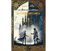 El reino de la cúpula I: La corte mecánica