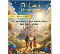 El Reino Financiero: 5 Lecciones Mágicas para Enseñar Dinero a tus Hijos: Juega, aprende y crece con tus hijos construyendo hábitos financieros que durarán toda la vida.