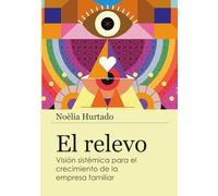 El relevo: Visión sistémica para el crecimiento de la empresa familiar