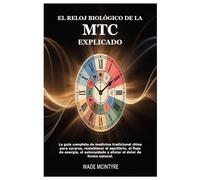 El reloj biológico de la MTC explicado: La guía completa de medicina tradicional china para curarse, restablecer el equilibrio, el flujo de energía, el autocuidado y aliviar el dolor de forma natural.