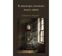 EL RELOJ QUE AVANZABA HACIA ATRÁS: El despertar del pasado