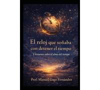 El reloj que soñaba con detener el tiempo: Un cuento sobre el alma del tiempo