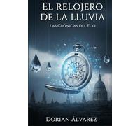 El Relojero de la Lluvia: Las Crónicas del Eco - Libro 1