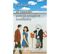 El remedio para la estupidez económica: Todo lo que necesitas saber para valorar tu trabajo y disfrutar del capitalismo