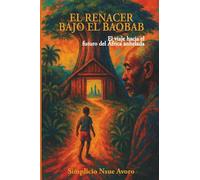 EL RENACER BAJO EL BAOBAB: El viaje hacia el futuro del África anhelada