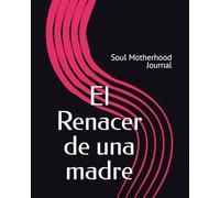 El Renacer de una madre: Soul Motherhood Journal