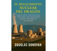 El Renacimiento Nuclear del Dragón Cómo China Construyó la Industria de Energía Nuclear de Más Rápido Crecimiento del Mundo - Douglas Donovan - Douglas Hemme - ebook (ePub) - Livre