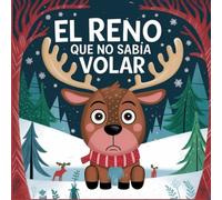 El reno que no sabia volar: Una aventura navideña sobre confianza, amistad y la magia de creer en uno mismo - Cuentos de navidad para niños