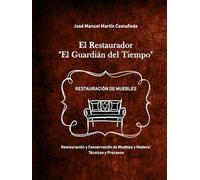 El Restaurador: Restauración y conservación de muebles y madera: Curso con Manual completo de técnicas, procesos y tratamientos tradicionales para restaurar muebles antiguos y terminación de la madera