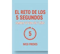 El reto de los 5 segundos Cambia tu vida en 7 días: Domina tu mente, rompe la procrastinación y toma control de tu vida en solo una semana