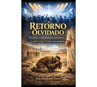 El Retorno Olvidado: Una Crítica al Cristianismo del Espectáculo: Un análisis de Lucas 17:11-19 para la iglesia contemporánea