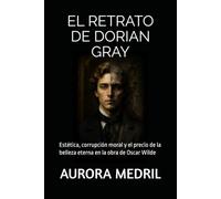 EL RETRATO DE DORIAN GRAY: Estética, corrupción moral y el precio de la belleza eterna en la obra de Oscar Wilde