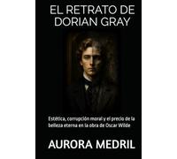 EL RETRATO DE DORIAN GRAY: Estética, corrupción moral y el precio de la belleza eterna en la obra de Oscar Wilde