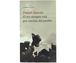 el rey esta siempre por encima del pueblo daniel alarcon