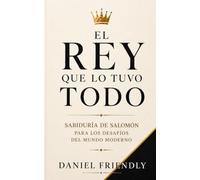 El rey que lo tuvo todo: Sabiduría de Salomón para los desafíos del mundo moderno