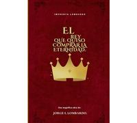 El rey que quiso comprar la eternidad: Sobre la fe, el verdadero éxito y la vida que nunca acaba