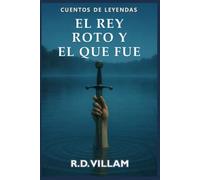 El Rey Roto y el que fue: Una novela épica sobre Arturo narrada por sus caballeros, reinas y enemigos.