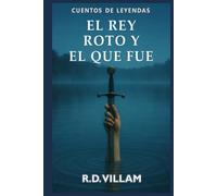 El Rey Roto y el que fue: Una novela épica sobre Arturo narrada por sus caballeros, reinas y enemigos.