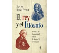 El rey y el filósofo.: Crónica de la amistad entre Federico II y Voltaire
