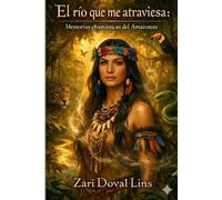 El río que me atraviesa: Memorias chamánicas del Amazonas