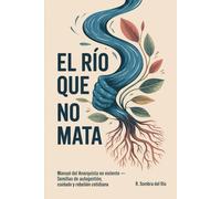 El rio que no mata: Manual del anarquista no violento - Semillas de autogestión, cuidado y rebelión cotidiana