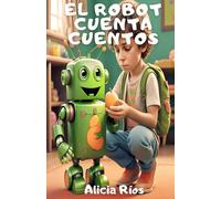 El Robot Cuenta Cuentos : Historias Para Niñas Y Niños De Corazón