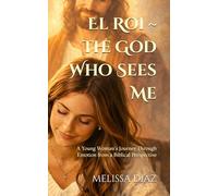 El Roi ~ The God Who Sees Me: A Young Woman's Journey Through Emotion from a Biblical Perspective