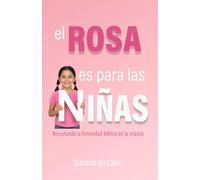 El rosa es para las niñas: rescatando la feminidad bíblica en la crianza (Spanish Edition)