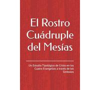 El Rostro Cuádruple del Mesías: Un Estudio Tipológico de Cristo en los Cuatro Evangelios a través de los Símbolos