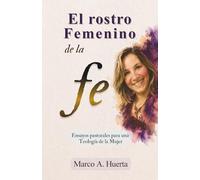 El rostro femenino de la fe: Ensayos pastorales para una teología de la mujer