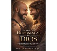 El Rostro Homosexual de Dios: Lo que nadie se atreve decir sobre Dios, el amor y quién eres realmente