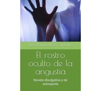 El rostro oculto de la angustia: Novela divulgativa y de autoayuda
