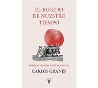 El rugido de nuestro tiempo Batallas culturales, trifulcas políticas - Carlos Granés - Taurus - ebook (ePub) - Livre