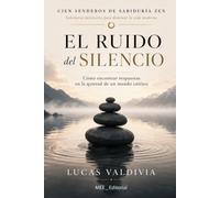 El Ruido del Silencio: Cómo encontrar respuestas en la quietud de un mundo caótico