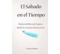 El Sábado en el Tiempo: Historia bíblica del reposo desde la creación hasta Cristo