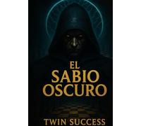 El Sabio Oscuro: Cómo Influir, Manipular y Controlar la Realidad a Través del Poder de la Psicología Oscura