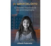El Sabor Del Éxito: La Increíble Trayectoria De Una Joven Empresaria (Emprendimiento, Crecimiento Personal Y Negocios)