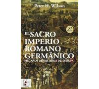 El Sacro Imperio Romano Germánico: Mil años de historia de Europa