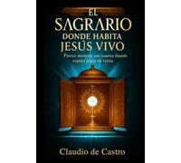 EL SAGRARIO. Donde habita Jesús Vivo. Parece mentira con cuánta ilusión espera Jesús tu visita: Un encuentro personal que puede cambiar tu vida para ... Adoración Eucaristica y experimenta Su Amor