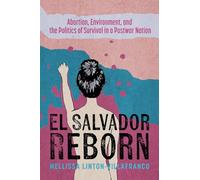 El Salvador Reborn: Abortion, Environment, and the Politics of Survival in a Postwar Nation