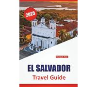 EL SALVADOR TRAVEL GUIDE 2025: Beaches, Volcanoes, Local Cuisine, Safety Tips, and Itinerary Ideas for Exploring Central America’s Pacific Coast
