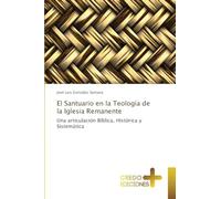 El Santuario en la Teología de la Iglesia Remanente: Una articulación Bíblica, Histórica y Sistemática