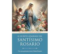 El secreto admirable del Santísimo Rosario: Con una guía para rezar el Santo Rosario / The Admirable Secret of the Holy Rosary