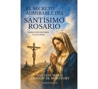 El secreto admirable del Santísimo Rosario: Para convertirse y salvarse