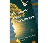 El Secreto de la Abundancia: Tu Ruta Personal hacia el Éxito Duradero