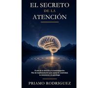 EL SECRETO DE LA ATENCIÓN: El arte de la atención y la autoindagación: Plan de implementación para operar la creatividad, la consciencia y la psicología
