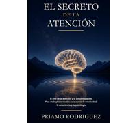 EL SECRETO DE LA ATENCIÓN: El arte de la atención y la autoindagación: Plan de implementación para operar la creatividad, la consciencia y la psicología