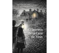 El Secreto de la Casa de Tinin: Tres amigos, siete pistas y el último secreto del abuelo Tinin