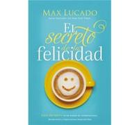 El secreto de la felicidad Gozo duradero en un mundo de comparaciones decepciones y expectativas insatisfechas by Max Lucado Max Lucado (Auteur)